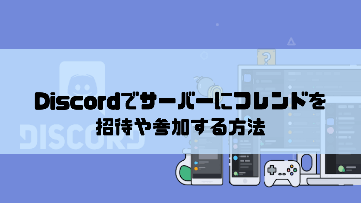 Discordでサーバーにフレンドの招待や参加する方法